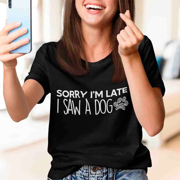 Sorry I'm Late I Saw a Dog T-Shirt